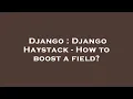 Django Django Haystack - How to boost a field