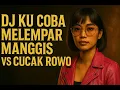 DJ KU COBA COBA MELEMPAR MANGGIS | DJ CUCAK ROWO VERSI BANJAR VIRAL TIKTOK TERBARU 2025