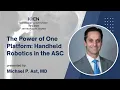 The Power of One Platform Handheld Robotics in the ASC - Michael P Ast MD