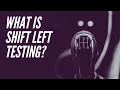 Better QA with Shift Left Testing