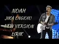 Lagu NOAH - JIKA ENGKAU NEW VERSION BY LYRIC