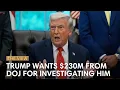 Download Lagu Trump Wants $230M From DOJ For Investigating Him | The View Download Lagu Trump Wants $230M From DOJ For Investigating Him | The View