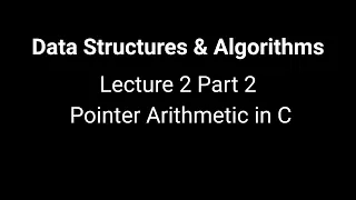 Data Structures and Algorithms Lecture 2 - Part 2 Pointer Arithmetic in C