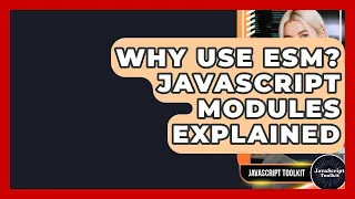 Why Use ESM JavaScript Modules Explained - JavaScript Toolkit