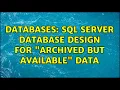 Databases SQL Server database design for archived but available data