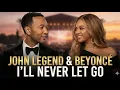Lagu I'll Never Let Go - John legend \u0026 Beyonce ( 2026 Official Music Video) Emotional love song| New song