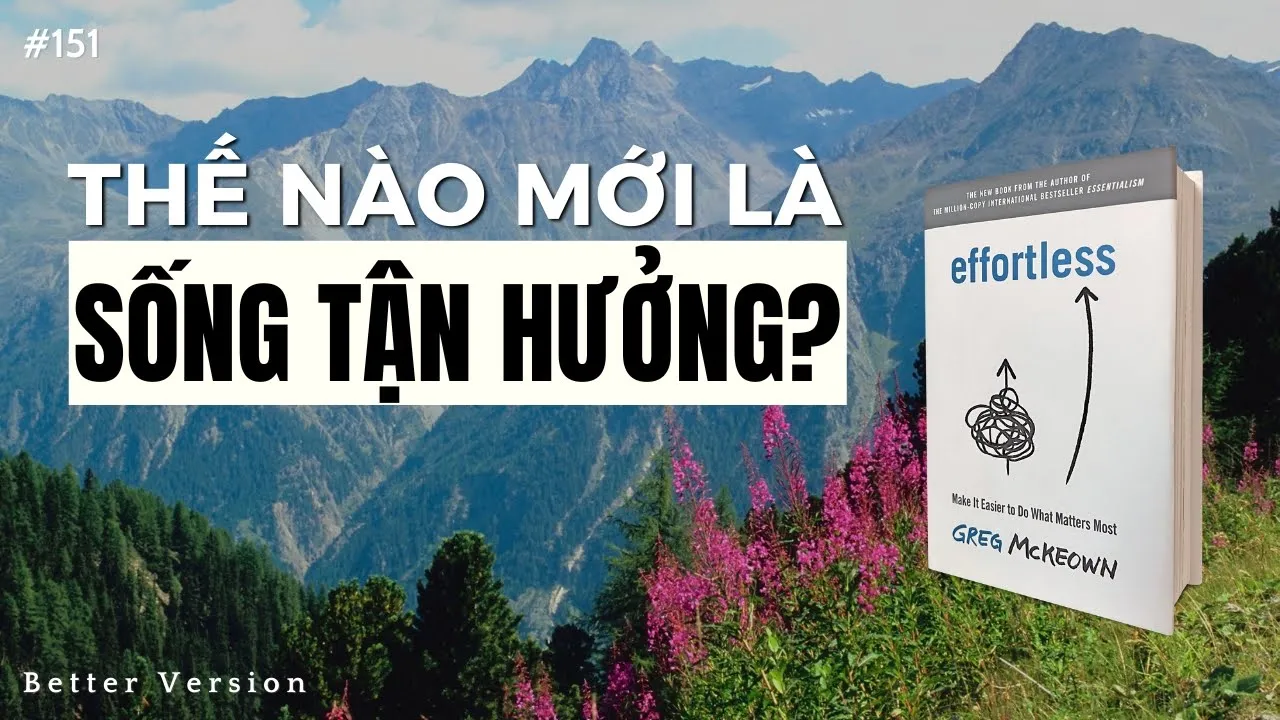 Outline Video Thế nào mới là sống tận hưởng? Sách Effortless: Make Easier to Do What Matters Most