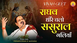 राघव धीरे चलो ससुराल गलियाँ | विवाह गीत  | Pujya Prembhushanji Maharaj