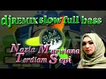 DJ REMIX SLOW TERDIAM SEPI NAZIA MARWIANA(full bass)