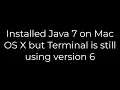 Java Installed Java 7 on Mac OS X but Terminal is still using version 6 5solution
