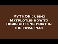 PYTHON using Matplotlib how to highlight one point in the final plot