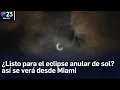 Estas listo para ver el eclipse de sol esta es la hora en la que empezara en el sur de Florida