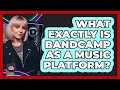 What Exactly Is Bandcamp As A Music Platform