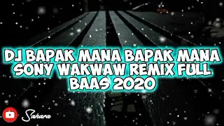 dj bapak mana bapak mana sony wakwaw remix full bass terbaru 2020