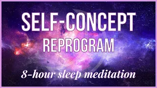 Manifestation Sleep Meditation | 8 Hour Self-Concept Reprogram While You Sleep 🌙🌠