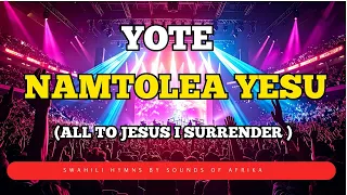 yote namtolea yesu yote kwa yesu i surrender all sounds of afrika 