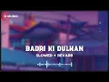 Badri Ki Dulhania (Slowed + Reverb) | Chill Lofi Mix | N MUSIC