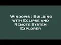 Windows Building with Eclipse and Remote System Explorer