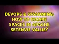 DevOps SysAdmins How to escape spaces in Apache SetEnvIf value 2 Solutions