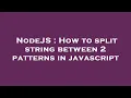 NodeJS How to split string between 2 patterns in javascript