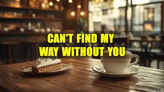Can T Find My Way Without You 