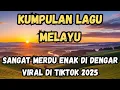 LAGU MELAYU NOSTALGIA MERDU TERPOPULER || ENAK DI DENGAR MENEMANI PERJALANAN VIRAL DI TIKTOK 2025