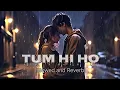 Download Lagu Tum Hi Ho (Slowed and Reverb)| Ashiqui 2 | Arijit Singh | SR Lofi