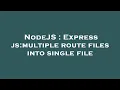 NodeJS Express js multiple route files into single file