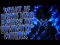 What If Deku Had Ashes Of Divinity Quirk Part 1
