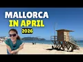 WHAT TO EXPECT visiting MALLORCA in APRIL 2026 Spain
