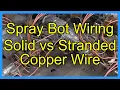 Spray Bot Wiring Solid vs Stranded Copper Wire