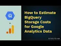 How to Estimate BigQuery Storage Costs for Google Analytics Data