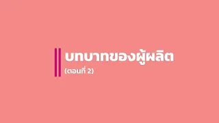 ตอนที่ 2 บทบาทของผู้ผลิต
