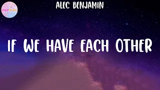 alec benjamin if we have each other lyrics 