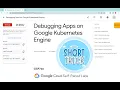 Debugging Apps on Google Kubernetes Engine With Explanation