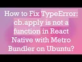 How to Fix TypeError cb apply is not a function in React Native with Metro Bundler on Ubuntu