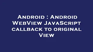 Android Android WebView JavaScript callback to original View