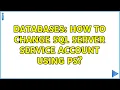 Databases How to change SQL Server Service Account using PS