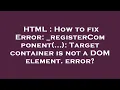 HTML How to fix Error - registerComponent Target container is not a DOM element error