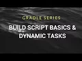 Gradle Series Build Script Basics doFirst doLast Dynamic Tasks and more