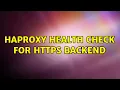 HAproxy health check for https backend 2 Solutions