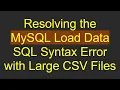 Resolving the MySQL Load Data SQL Syntax Error with Large CSV Files