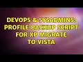 DevOps SysAdmins Profile backup script for XP migrate to Vista 2 Solutions