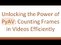 Unlocking the Power of PyAV Counting Frames in s Efficiently