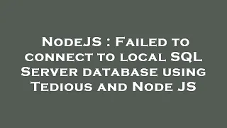 NodeJS Failed to connect to local SQL Server database using Tedious and Node JS