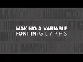 Making a Variable Font - Glyphs Tutorial