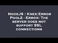 NodeJS Knex Error Pool2 - Error The server does not support SSL connections