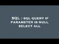 SQL sql query if parameter is null select all