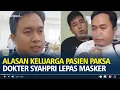 Alasan Keluarga Pasien Ngamuk Paksa Dokter Syahpri Lepas Masker, Bayar Kamar VIP Seperti BPJS