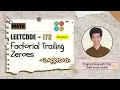 Factorial Trailing Zeroes Leetcode 172 Approach Code with explanation